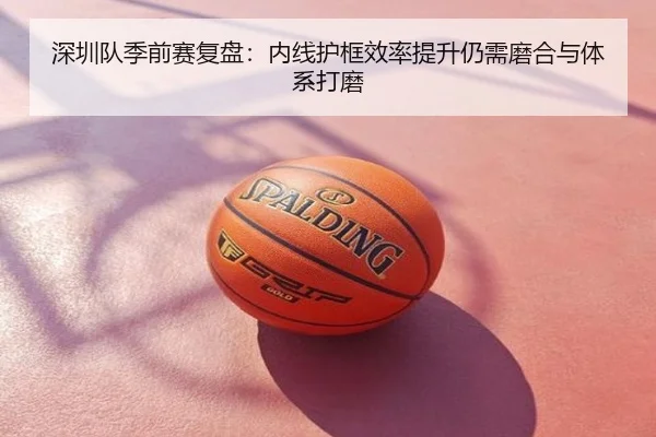 深圳队季前赛复盘：内线护框效率提升仍需磨合与体系打磨